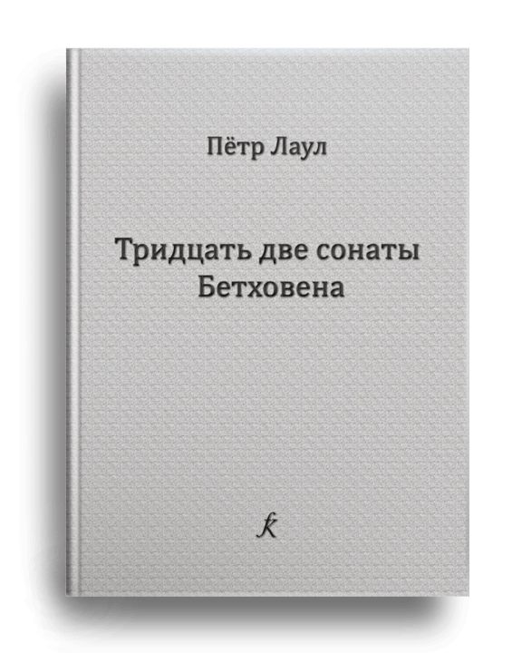 Тридцать две сонаты Бетховена : опыт исполнительского и педагогического анализа / Пётр Лаул ; Санкт-Петербургская государственная консерватория имени Н. А. Римского-Корсакова. - Санкт-Петербург : Композитор, 2023. - 631, [1] с. : нот. ил.